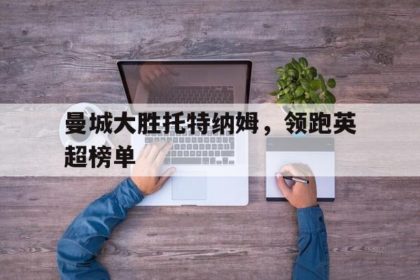 曼城大胜托特纳姆，领跑英超榜单