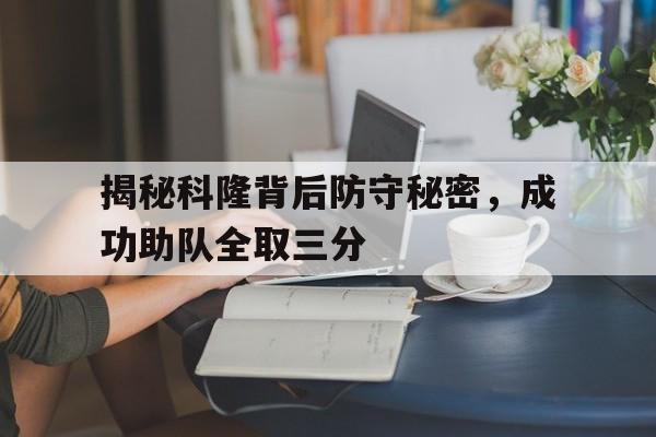 揭秘科隆背后防守秘密，成功助队全取三分