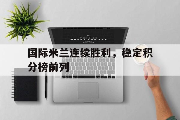 国际米兰连续胜利，稳定积分榜前列